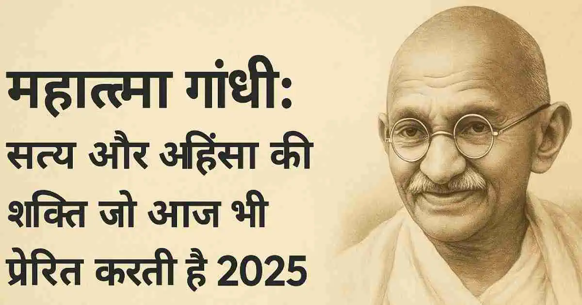 Mahatma Gandhi - सत्य और अहिंसा की शक्ति जो आज भी प्रेरित करती है 2025